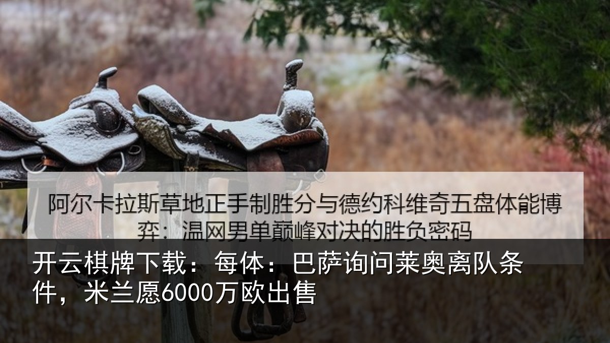 开云棋牌下载:每体:巴萨询问莱奥离队条件,米兰愿6000万欧出售