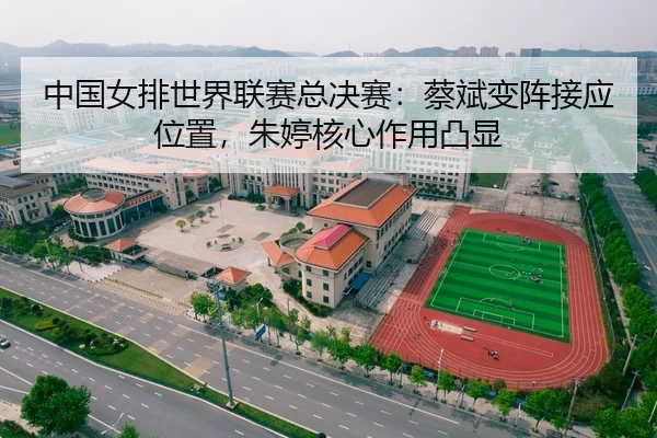 中国女排世界联赛总决赛：蔡斌变阵接应位置，朱婷核心作用凸显