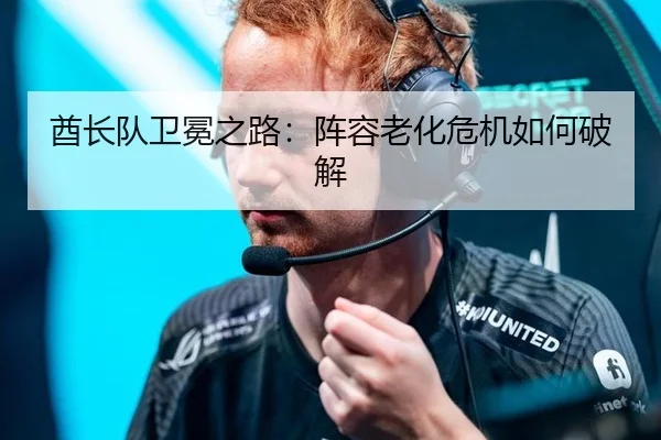 酋长队卫冕之路：阵容老化危机如何破解