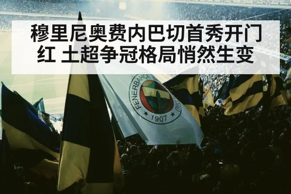 穆里尼奥费内巴切首秀开门红 土超争冠格局悄然生变