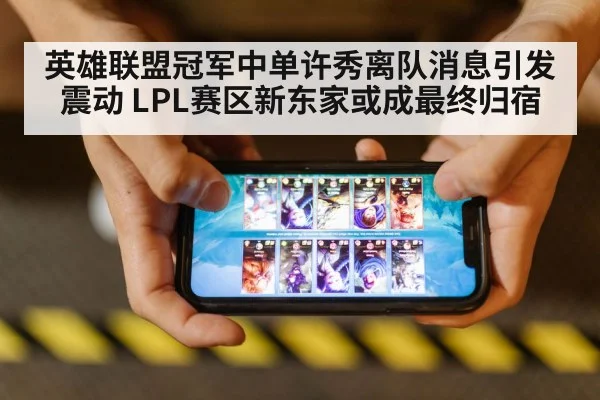 英雄联盟冠军中单许秀离队消息引发震动 LPL赛区新东家或成最终归宿