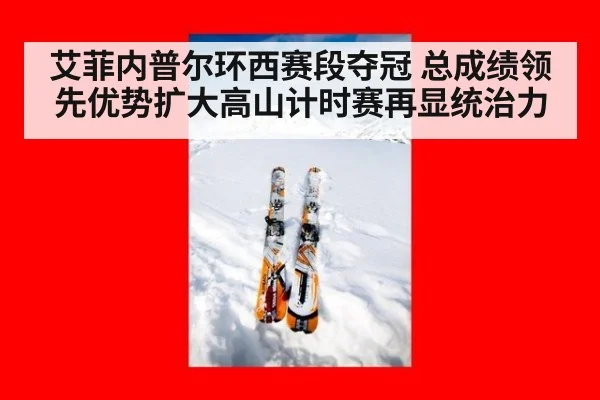 艾菲内普尔环西赛段夺冠 总成绩领先优势扩大高山计时赛再显统治力